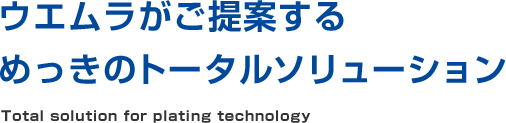 ウエムラがご提案するめっきのトータルソリューション